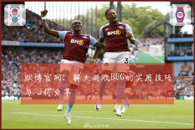欧博官网：解决游戏BUG的实用技巧与心得分享