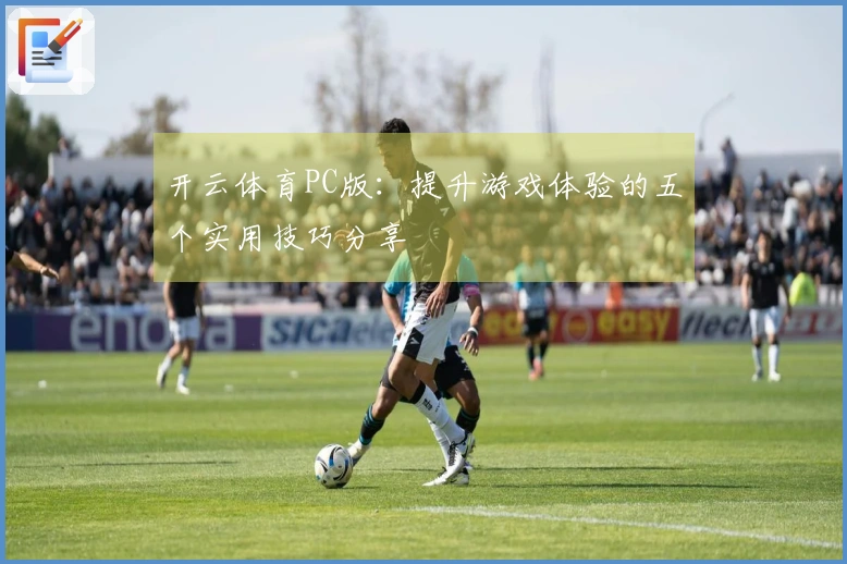 开云体育PC版：提升游戏体验的五个实用技巧分享